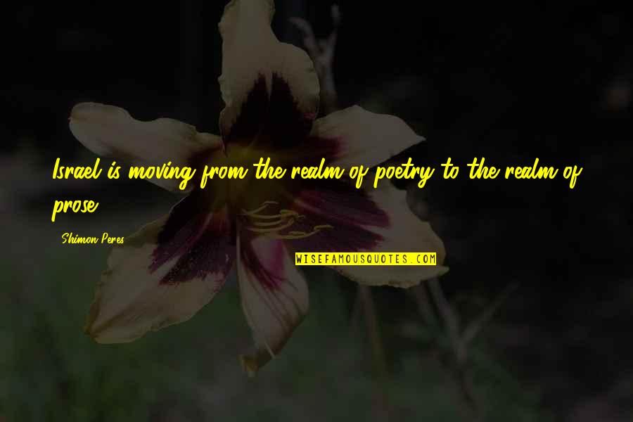 Gunkum Quotes By Shimon Peres: Israel is moving from the realm of poetry