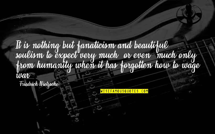 Gunky Teeth Quotes By Friedrich Nietzsche: It is nothing but fanaticism and beautiful soulism Gunky Teeth Quotes By Friedrich Nietzsche: It is nothing but fanaticism and beautiful soulism