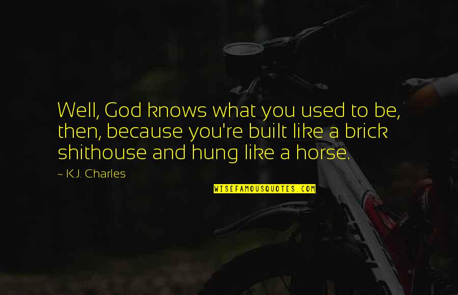 Gunless Cod Quotes By K.J. Charles: Well, God knows what you used to be,