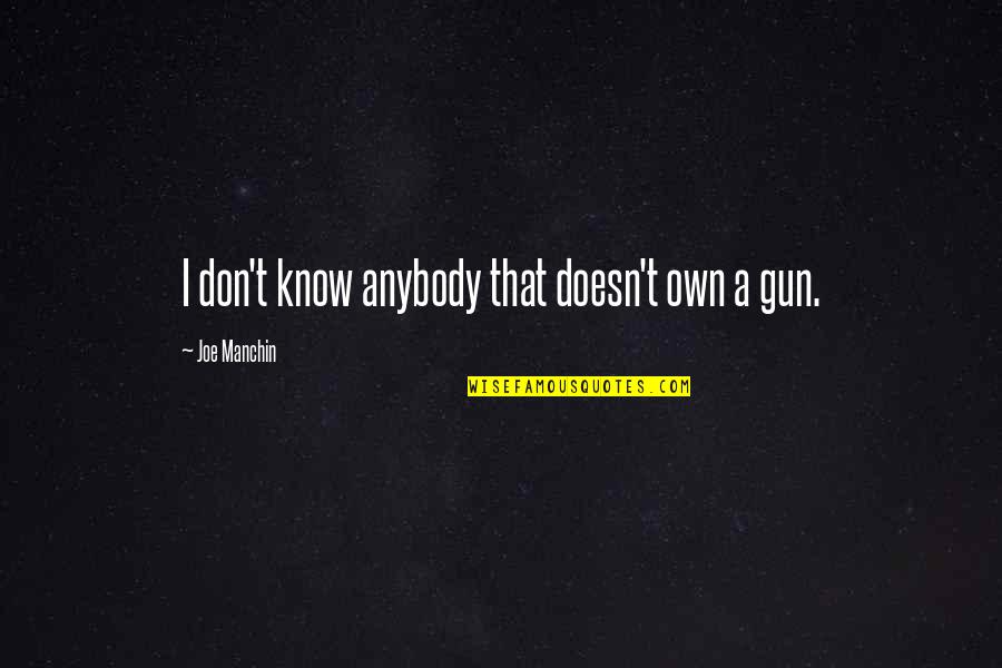 Gun'll Quotes By Joe Manchin: I don't know anybody that doesn't own a