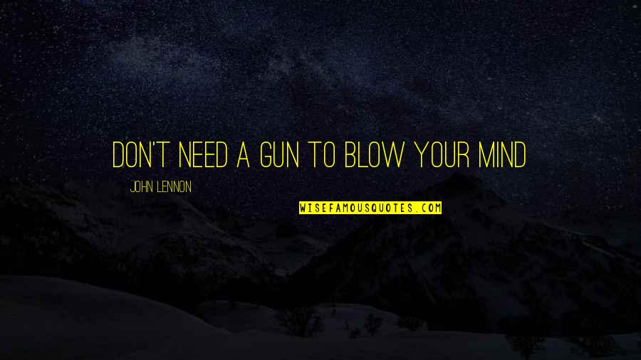 Gun'll Quotes By John Lennon: Don't need a gun to blow your mind