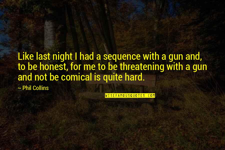 Gun'll Quotes By Phil Collins: Like last night I had a sequence with