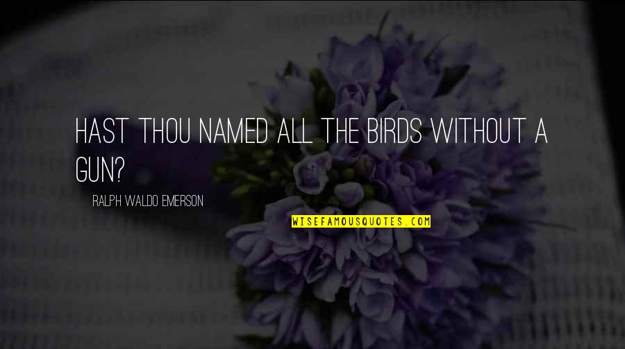 Gun'll Quotes By Ralph Waldo Emerson: Hast thou named all the birds without a