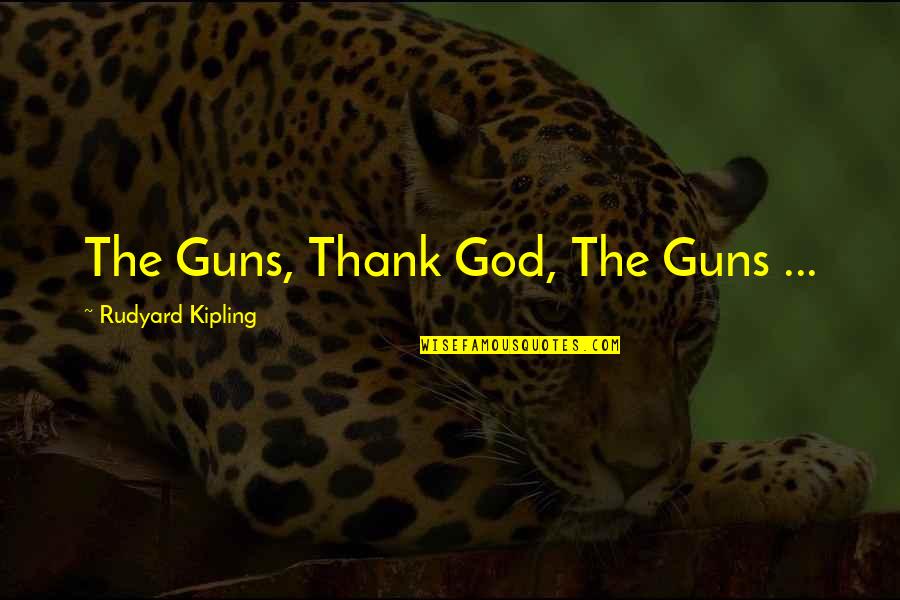 Gun'll Quotes By Rudyard Kipling: The Guns, Thank God, The Guns ...