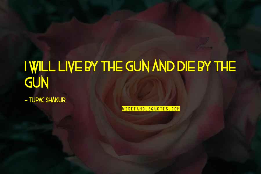 Gun'll Quotes By Tupac Shakur: i will live by the gun and die