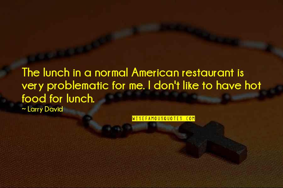 Gunmakers Episode Quotes By Larry David: The lunch in a normal American restaurant is Gunmakers Episode Quotes By Larry David: The lunch in a normal American restaurant is