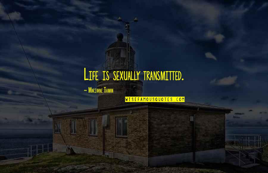 Gunmakers Episode Quotes By Marianne Thamm: Life is sexually transmitted. Gunmakers Episode Quotes By Marianne Thamm: Life is sexually transmitted.