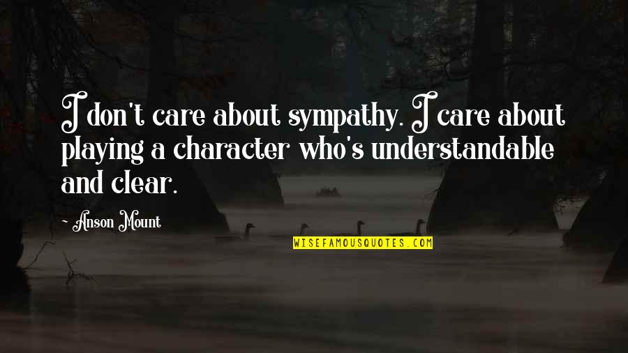 Gunmakers Farringdon Quotes By Anson Mount: I don't care about sympathy. I care about Gunmakers Farringdon Quotes By Anson Mount: I don't care about sympathy. I care about