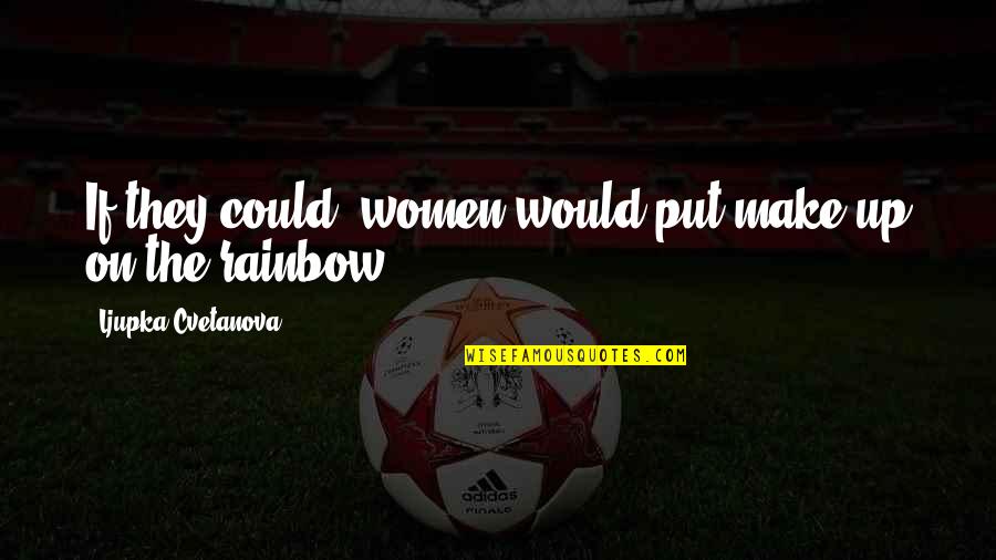 Gunmakers Farringdon Quotes By Ljupka Cvetanova: If they could, women would put make-up on Gunmakers Farringdon Quotes By Ljupka Cvetanova: If they could, women would put make-up on