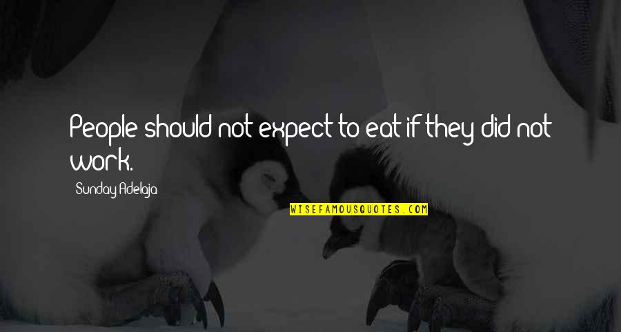 Gunmakers Farringdon Quotes By Sunday Adelaja: People should not expect to eat if they Gunmakers Farringdon Quotes By Sunday Adelaja: People should not expect to eat if they