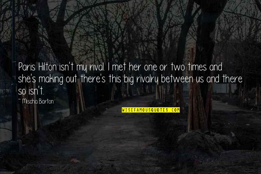 Gunman's Quotes By Mischa Barton: Paris Hilton isn't my rival. I met her