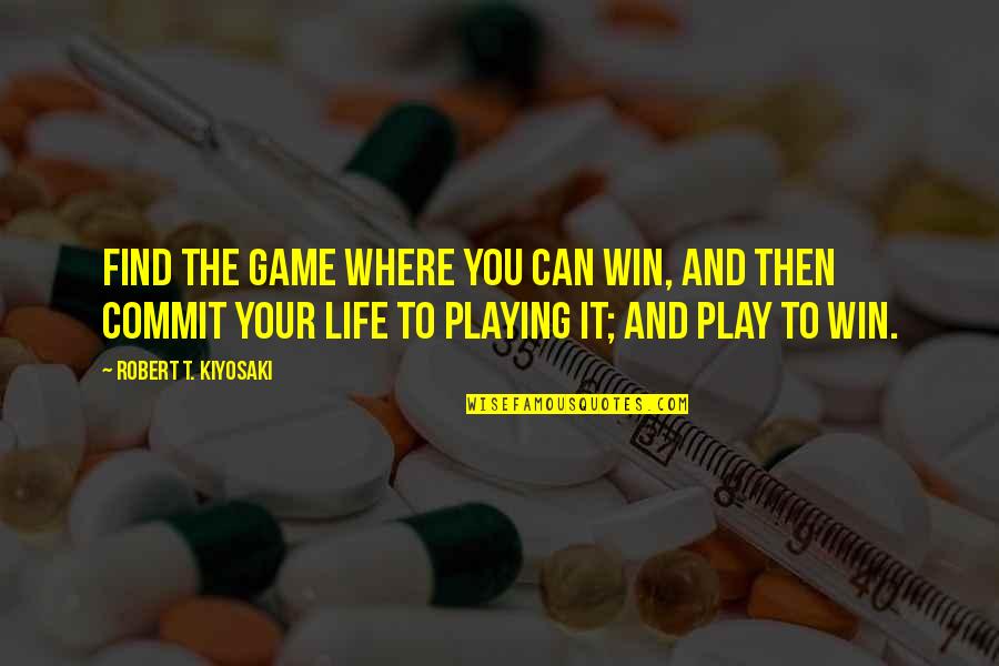 Gunman's Quotes By Robert T. Kiyosaki: Find the game where you can win, and