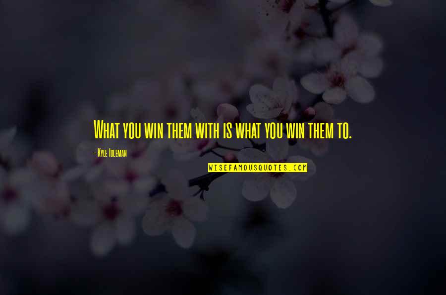 Gunmen From Laredo Quotes By Kyle Idleman: What you win them with is what you Gunmen From Laredo Quotes By Kyle Idleman: What you win them with is what you