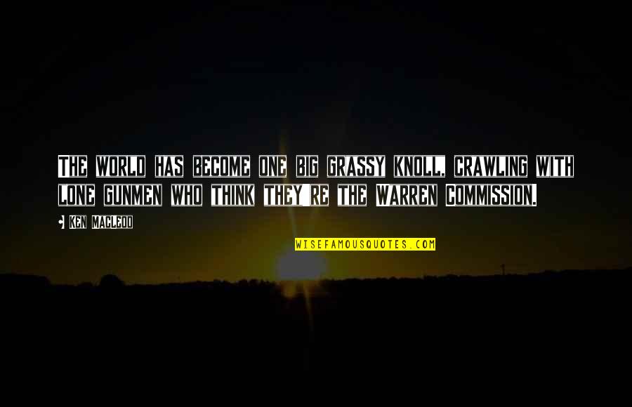 Gunmen Quotes By Ken MacLeod: The world has become one big grassy knoll,