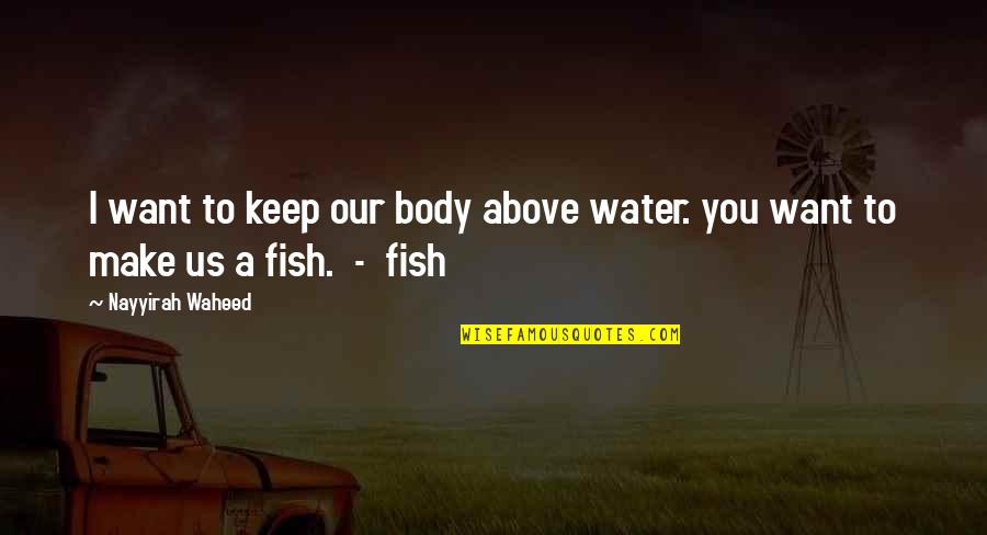 Gunmen Quotes By Nayyirah Waheed: I want to keep our body above water.