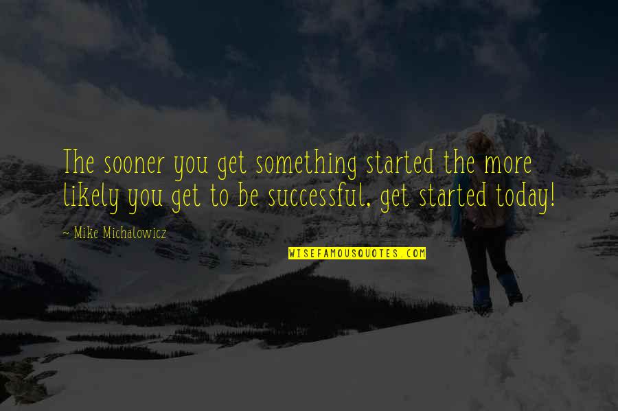 Gunmetal Quotes By Mike Michalowicz: The sooner you get something started the more