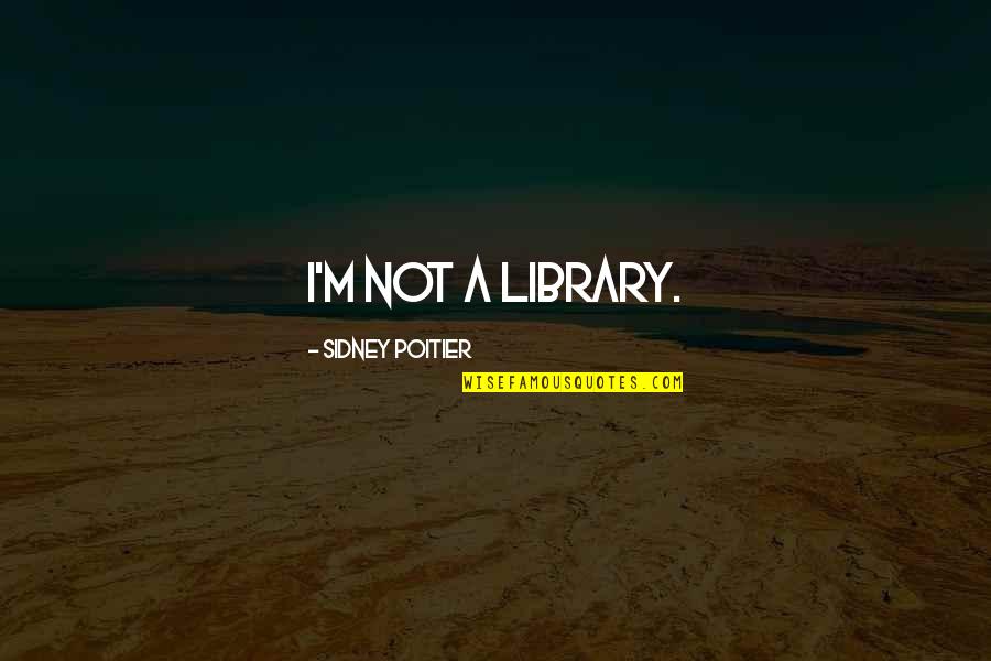 Gunnar Bjornstrand Quotes By Sidney Poitier: I'm not a library. Gunnar Bjornstrand Quotes By Sidney Poitier: I'm not a library.