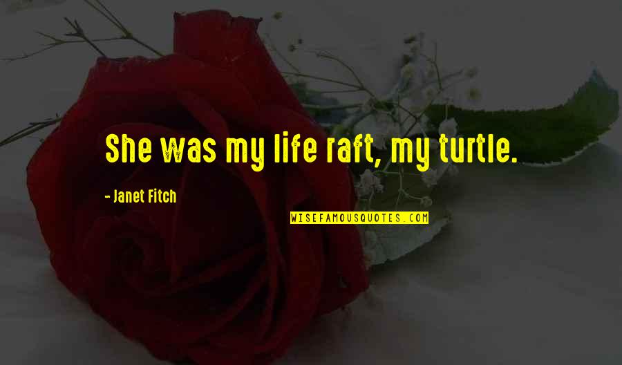 Gunnar Jensen Quotes By Janet Fitch: She was my life raft, my turtle. Gunnar Jensen Quotes By Janet Fitch: She was my life raft, my turtle.