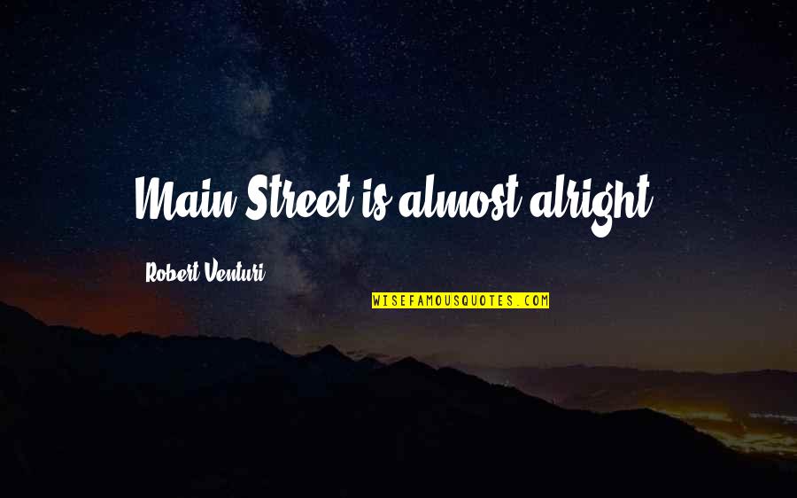 Gunnar Jensen Quotes By Robert Venturi: Main Street is almost alright.