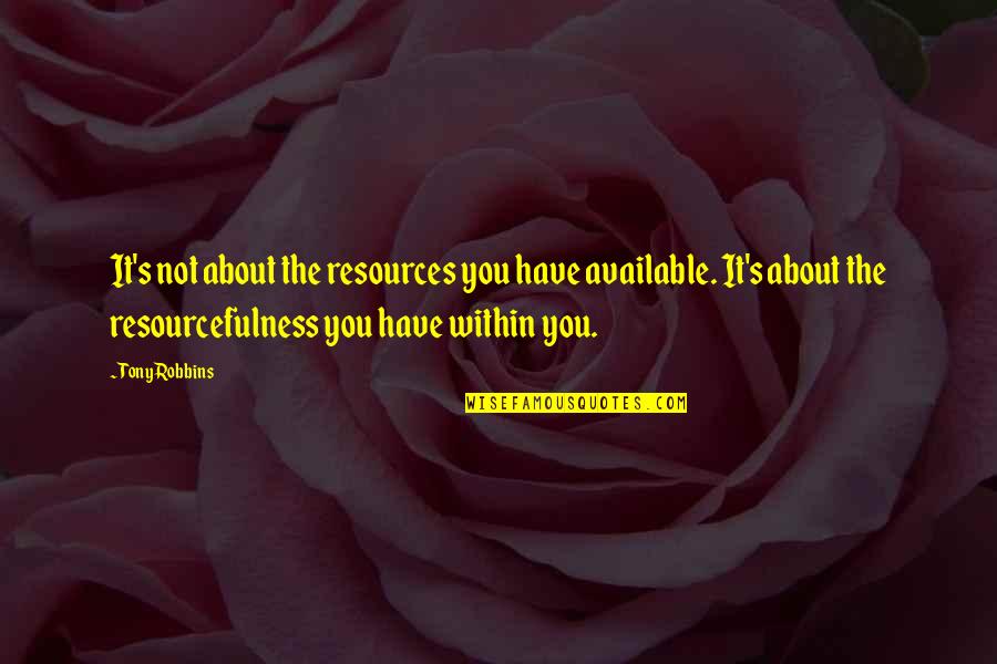 Gunnar Jensen Quotes By Tony Robbins: It's not about the resources you have available.