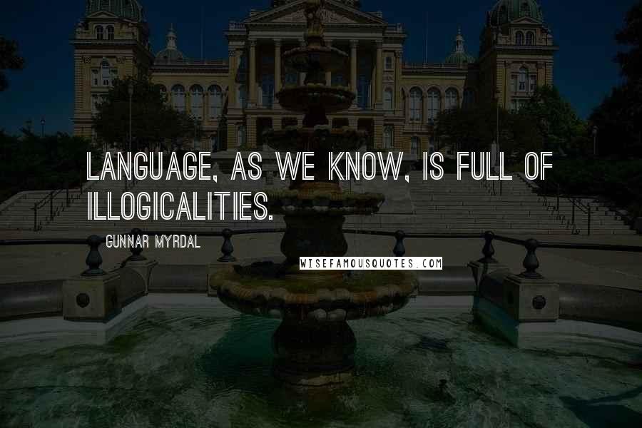 Gunnar Myrdal quotes: Language, as we know, is full of illogicalities.