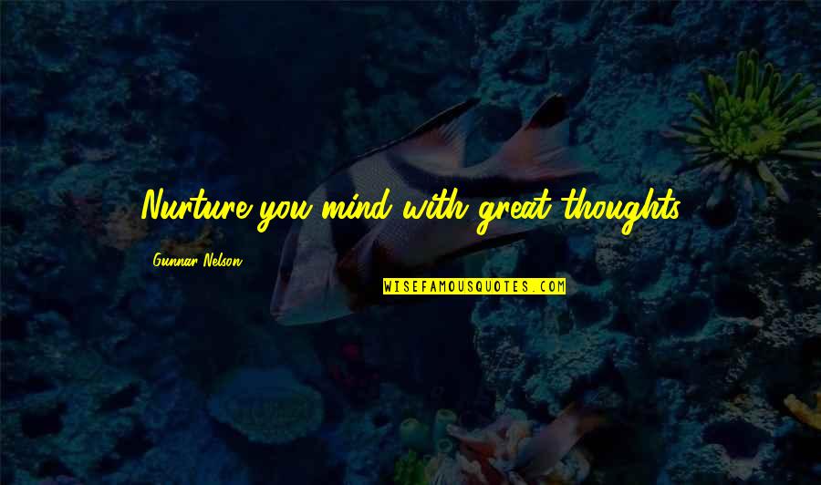 Gunnar Nelson Quotes By Gunnar Nelson: Nurture you mind with great thoughts