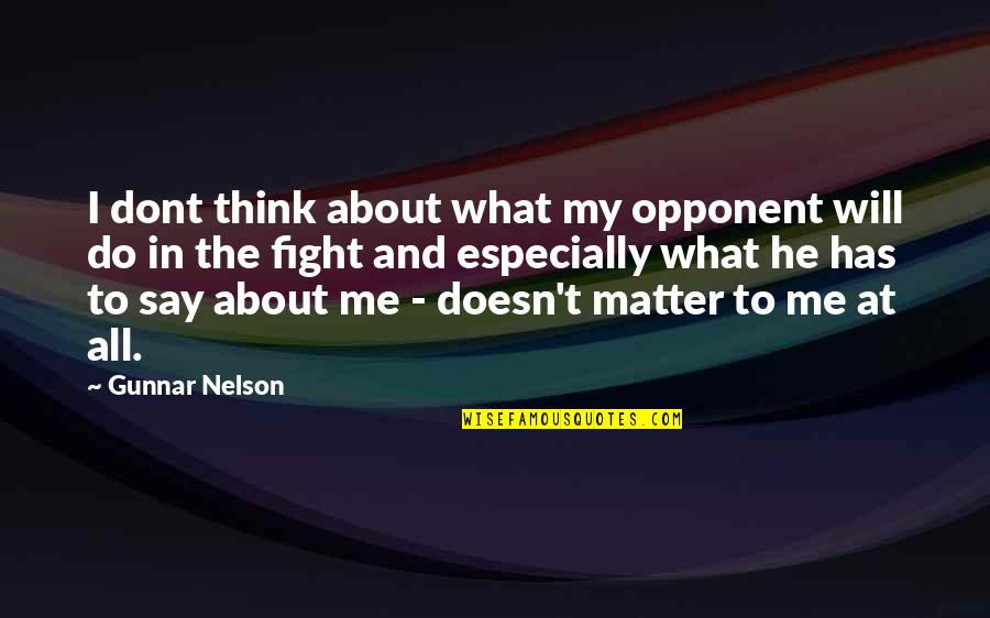 Gunnar Nelson Quotes By Gunnar Nelson: I dont think about what my opponent will