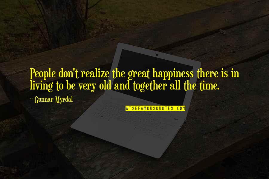 Gunnar Quotes By Gunnar Myrdal: People don't realize the great happiness there is Gunnar Quotes By Gunnar Myrdal: People don't realize the great happiness there is