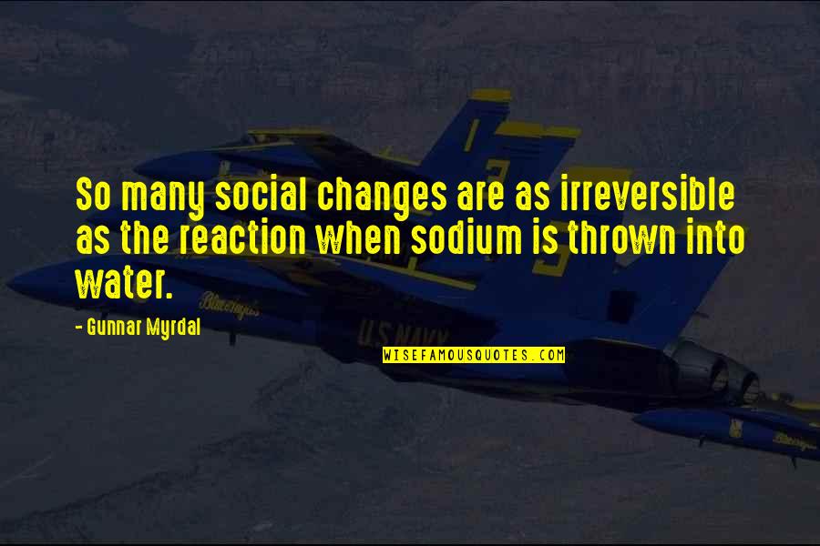Gunnar Quotes By Gunnar Myrdal: So many social changes are as irreversible as
