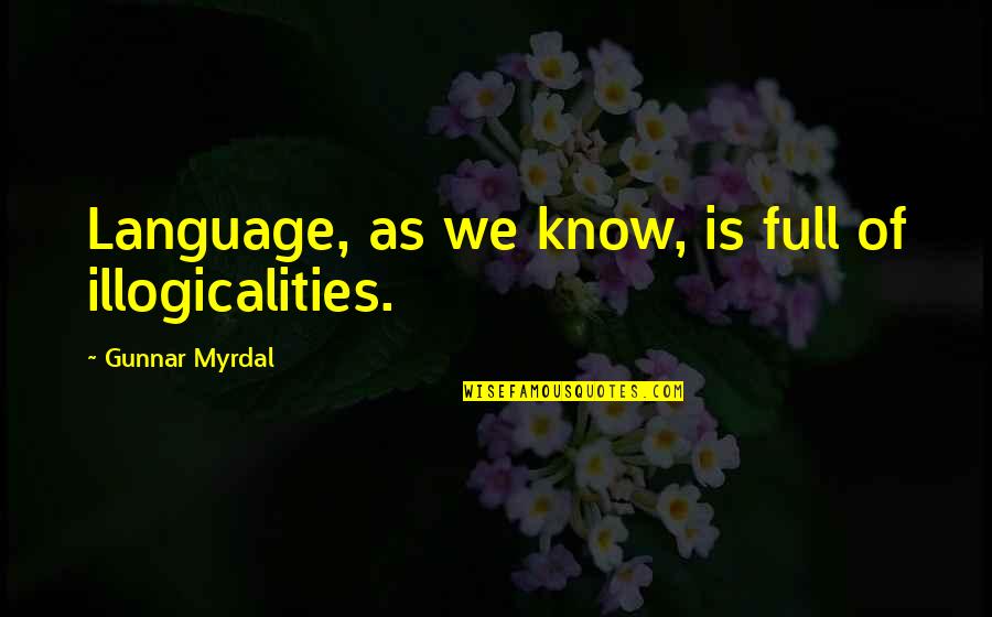 Gunnar Quotes By Gunnar Myrdal: Language, as we know, is full of illogicalities.