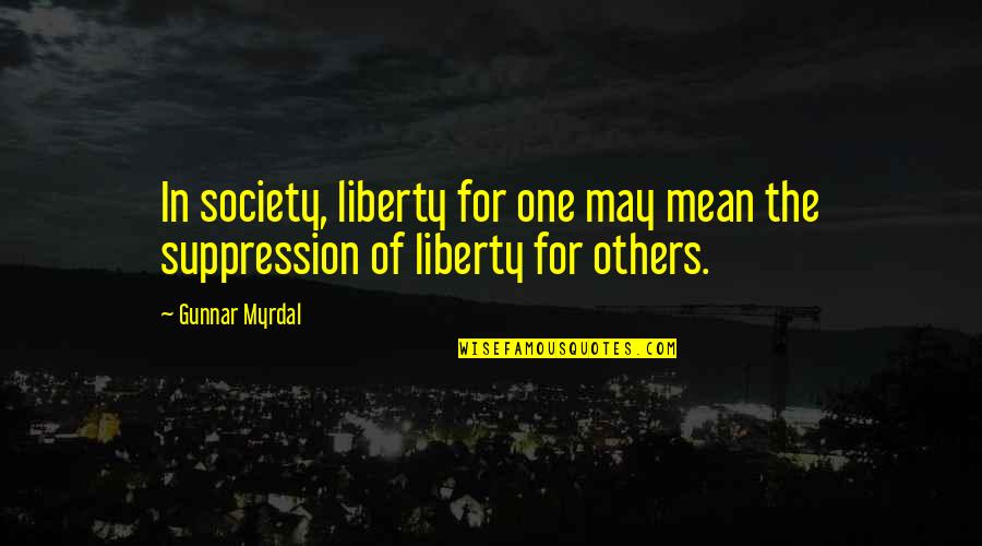 Gunnar Quotes By Gunnar Myrdal: In society, liberty for one may mean the