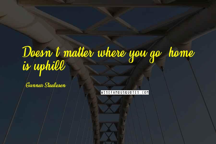 Gunnar Staalesen quotes: Doesn't matter where you go, home is uphill