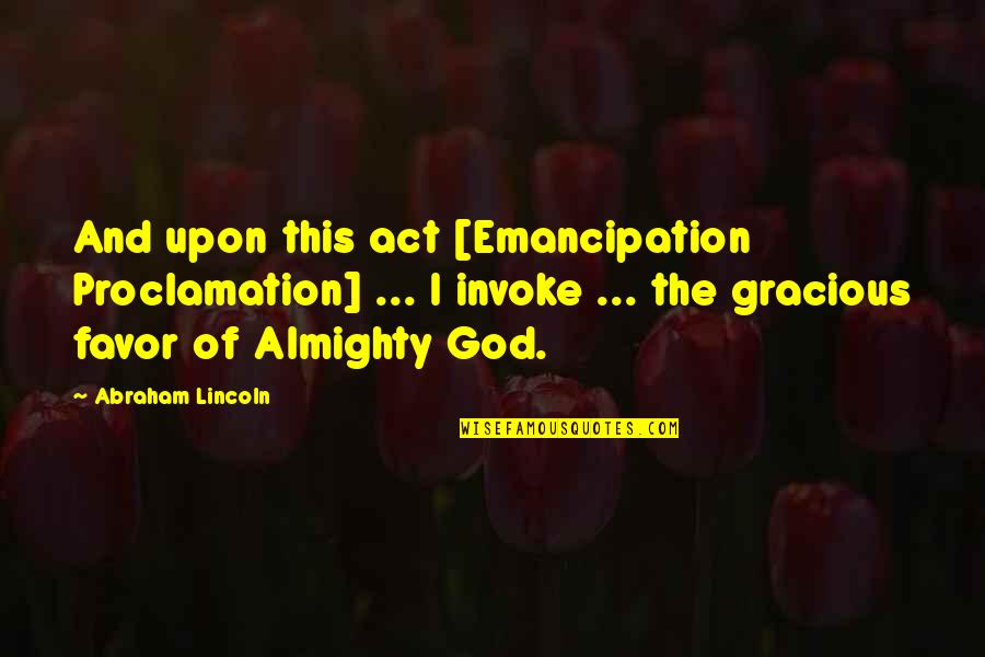 Gunnars Cle Quotes By Abraham Lincoln: And upon this act [Emancipation Proclamation] ... I