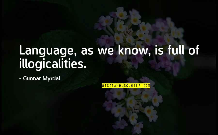 Gunnar's Quotes By Gunnar Myrdal: Language, as we know, is full of illogicalities.