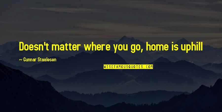 Gunnar's Quotes By Gunnar Staalesen: Doesn't matter where you go, home is uphill