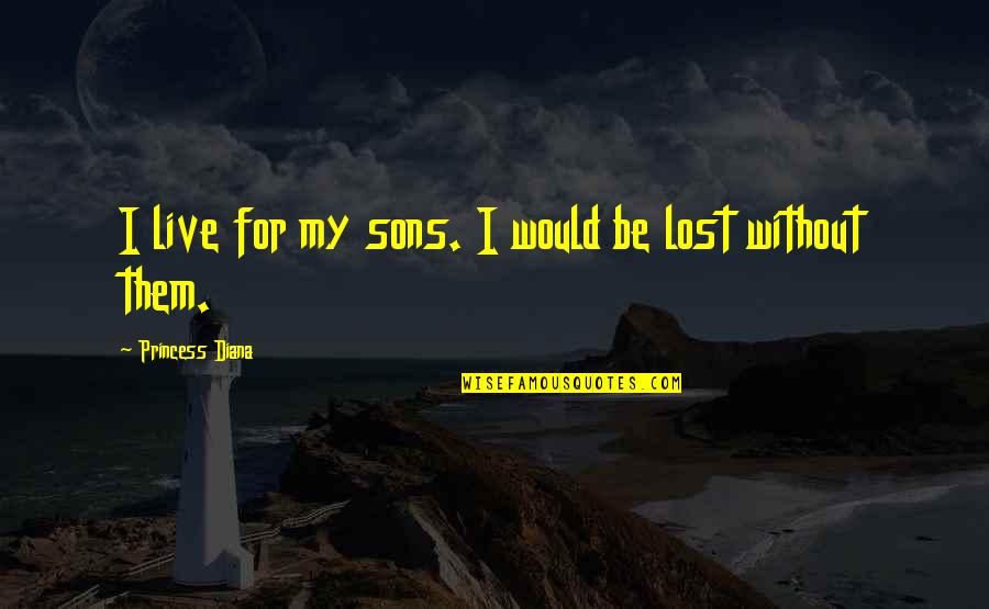 Gunnarsh G Quotes By Princess Diana: I live for my sons. I would be Gunnarsh G Quotes By Princess Diana: I live for my sons. I would be