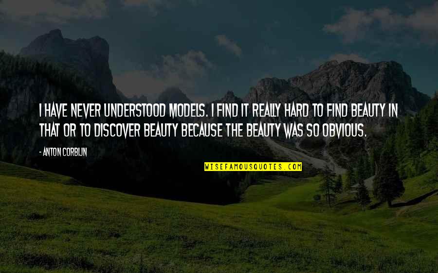 Gunnarskog Quotes By Anton Corbijn: I have never understood models. I find it Gunnarskog Quotes By Anton Corbijn: I have never understood models. I find it