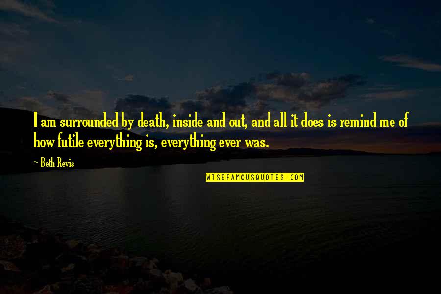 Gunnarskog Quotes By Beth Revis: I am surrounded by death, inside and out, Gunnarskog Quotes By Beth Revis: I am surrounded by death, inside and out,