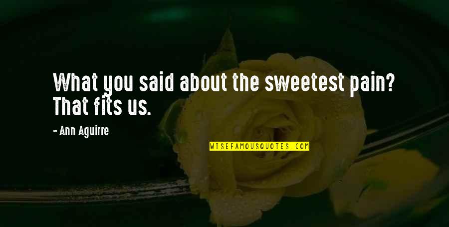 Gunne Quotes By Ann Aguirre: What you said about the sweetest pain? That