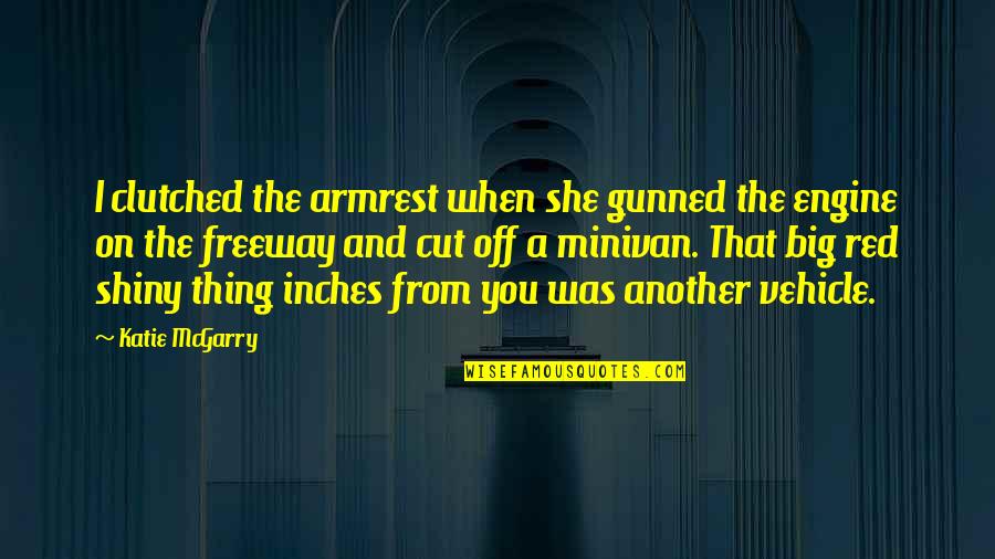 Gunned Quotes By Katie McGarry: I clutched the armrest when she gunned the