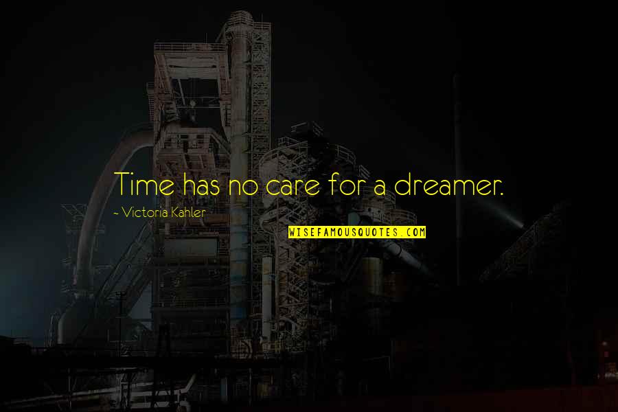 Gunned Quotes By Victoria Kahler: Time has no care for a dreamer.