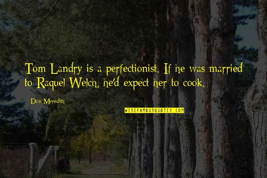 Gunnel Quotes By Don Meredith: Tom Landry is a perfectionist. If he was