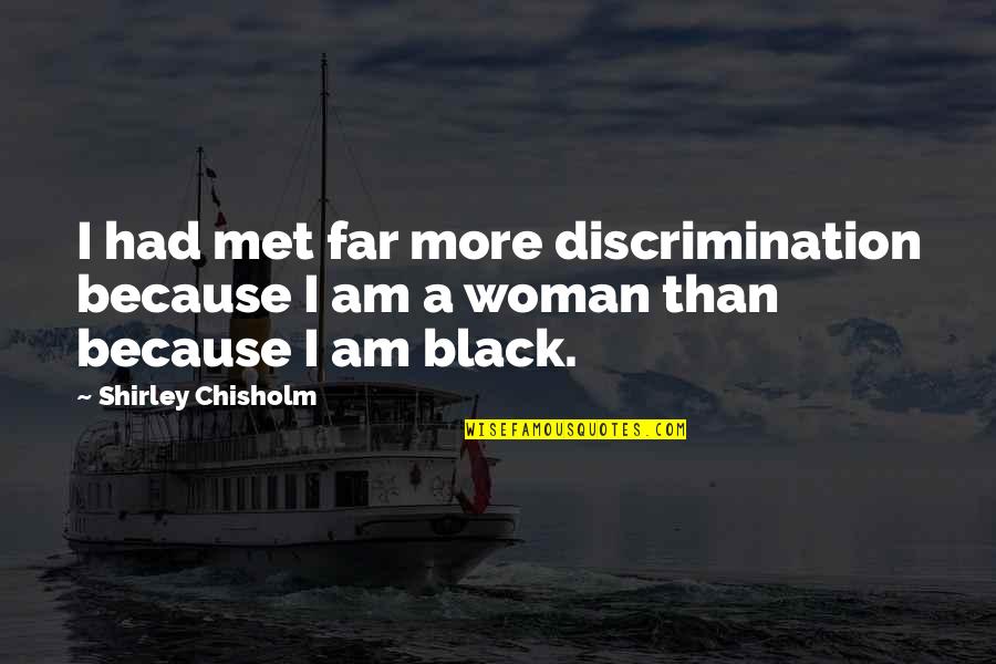 Gunnel Quotes By Shirley Chisholm: I had met far more discrimination because I