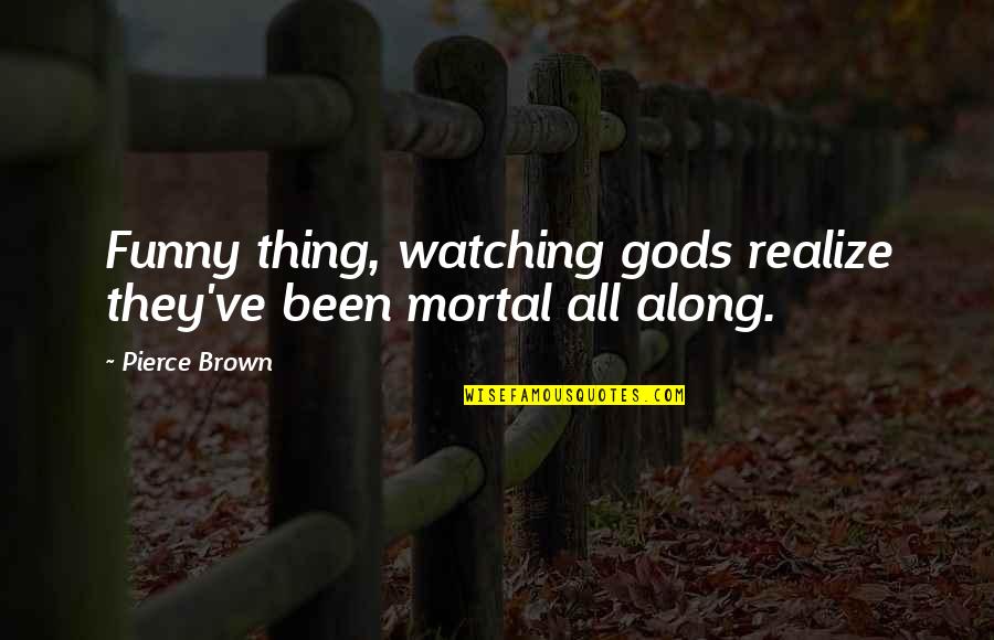 Gunnerson Chiropractic Quotes By Pierce Brown: Funny thing, watching gods realize they've been mortal
