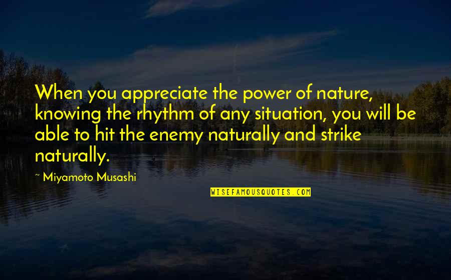Gunnery Sergeant Hartman Quotes By Miyamoto Musashi: When you appreciate the power of nature, knowing