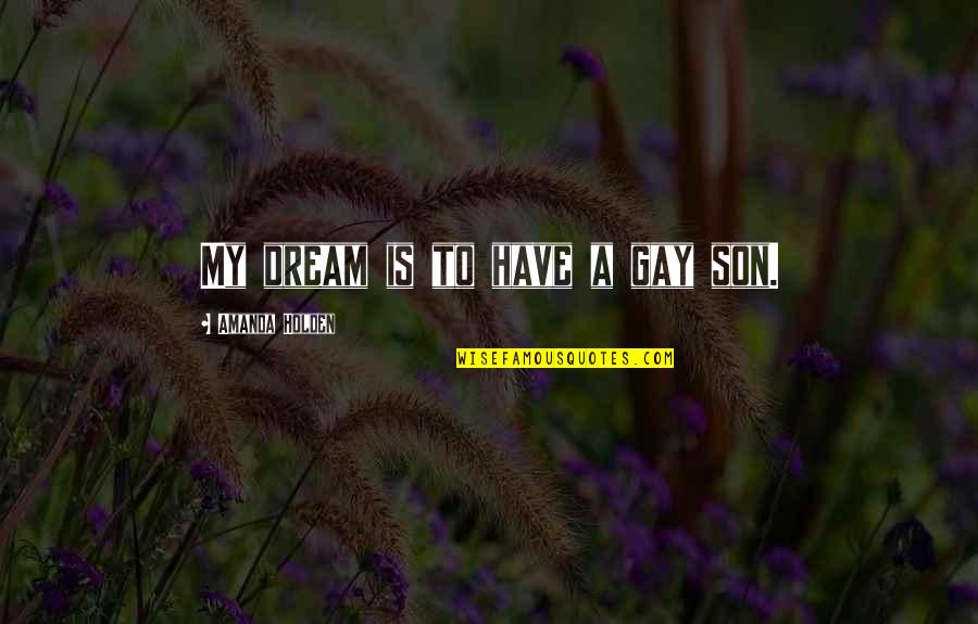 Gunnery Sgt Quotes By Amanda Holden: My dream is to have a gay son. Gunnery Sgt Quotes By Amanda Holden: My dream is to have a gay son.