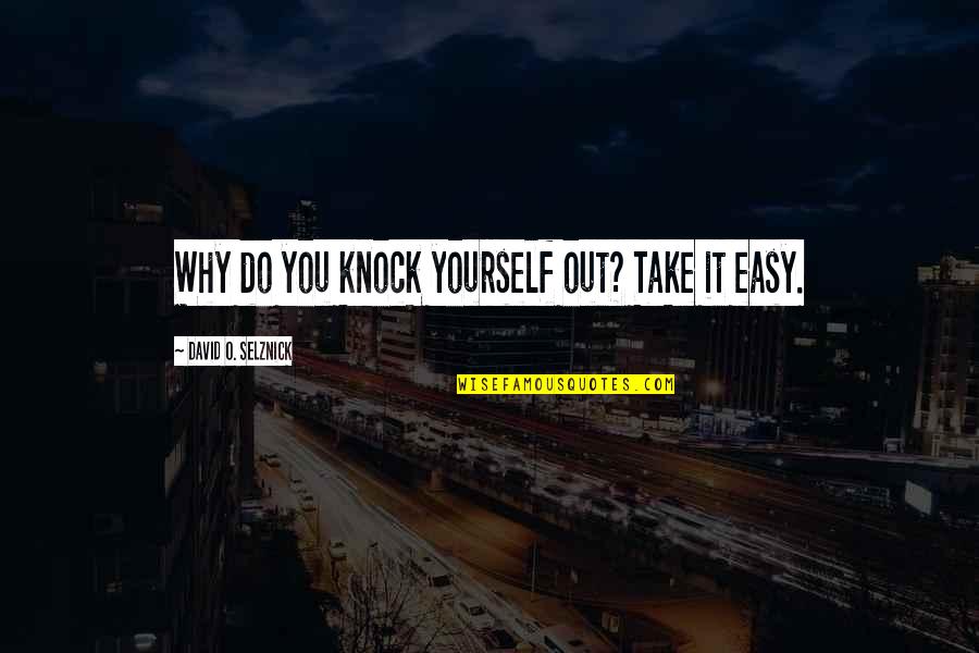 Gunnin Quotes By David O. Selznick: Why do you knock yourself out? Take it Gunnin Quotes By David O. Selznick: Why do you knock yourself out? Take it