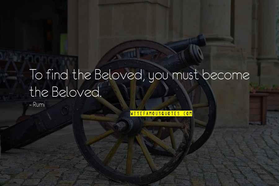 Gunnin Quotes By Rumi: To find the Beloved, you must become the Gunnin Quotes By Rumi: To find the Beloved, you must become the