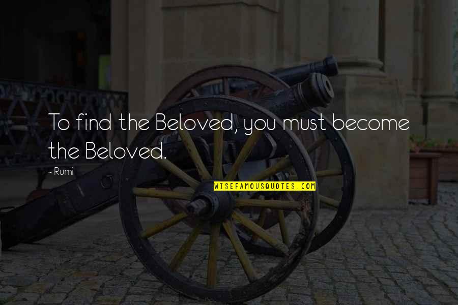 Gunnin Quotes By Rumi: To find the Beloved, you must become the