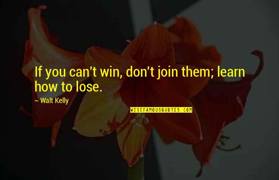 Gunnin Quotes By Walt Kelly: If you can't win, don't join them; learn Gunnin Quotes By Walt Kelly: If you can't win, don't join them; learn